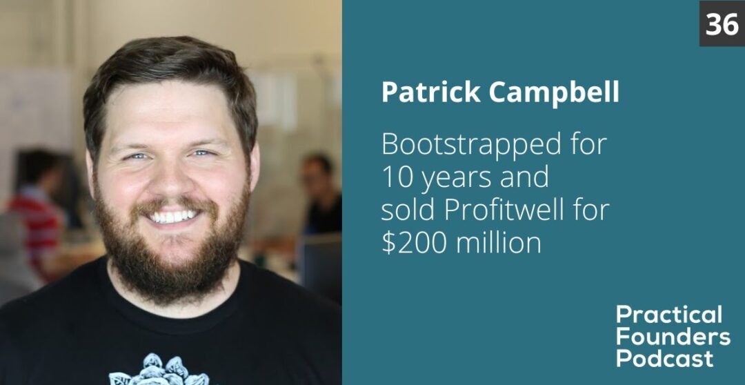 #37: Bootstrapped for 10 years and Sold ProfitWell for $200 million – Patrick Campbell