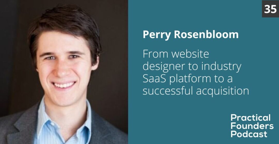 #35: From Website Designer to Industry SaaS Platform to a Successful Acquisition – Perry Rosenbloom