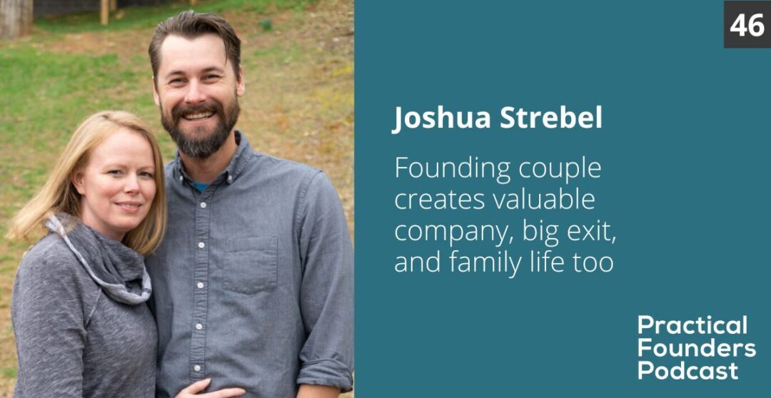 #46: Founding Couple Creates Caluable Company, Big Exit, and Family Life Too – Joshua Strebel