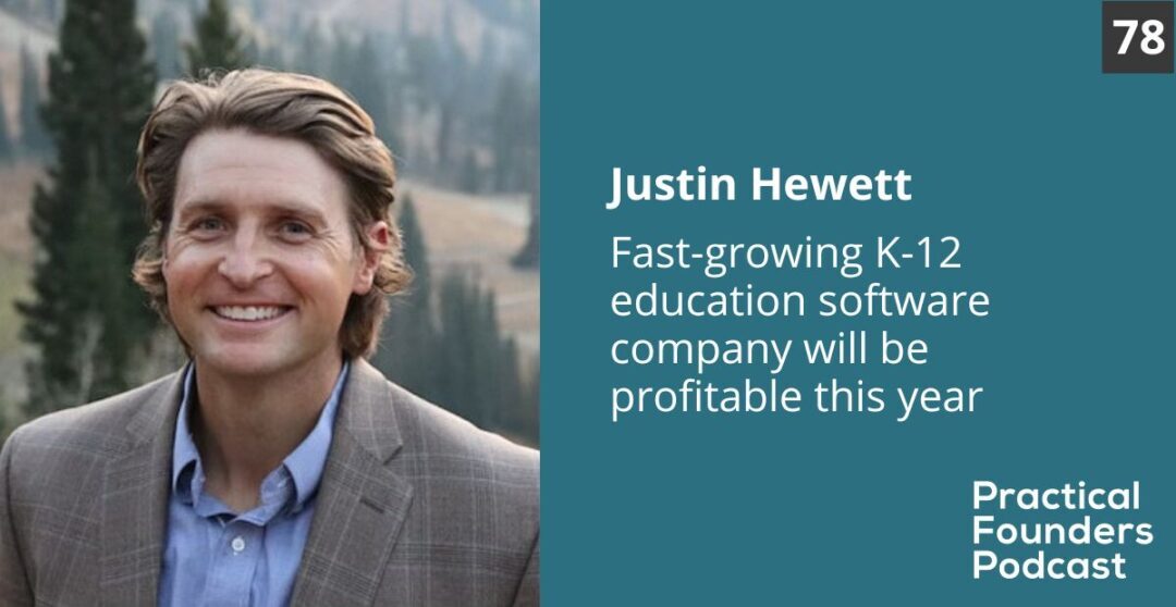 #78: Fast-Growing K-12 Education Software Company Will Be Profitable This Year – Justin Hewett