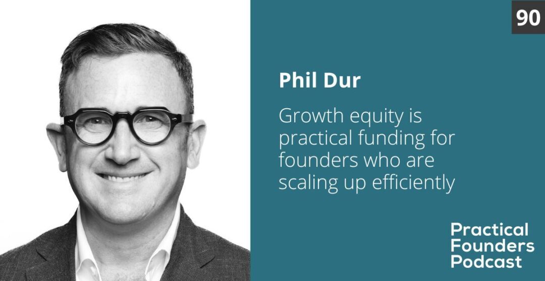 #90: Growth Equity Can Be Practical Funding for Founders Who Are Scaling Up Efficiently – Phil Dur