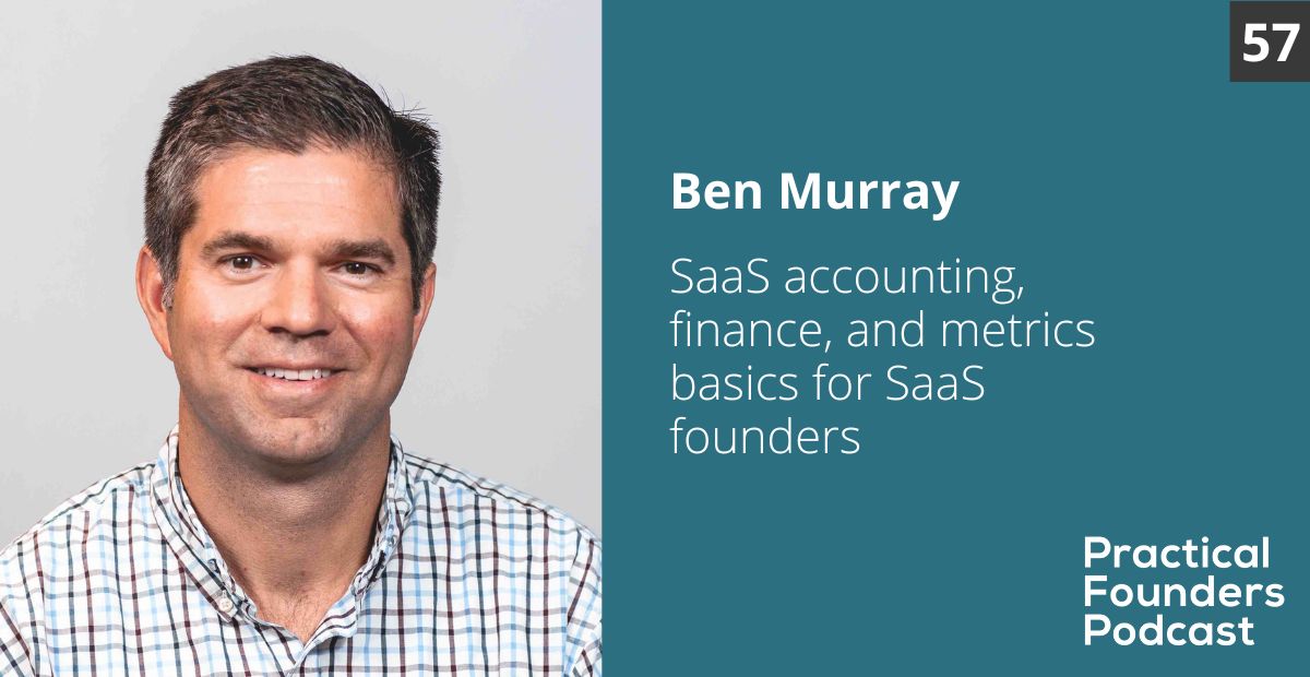 #57: Finance, Accounting, and SaaS Metrics Basics for Practical Founders – Ben Murray