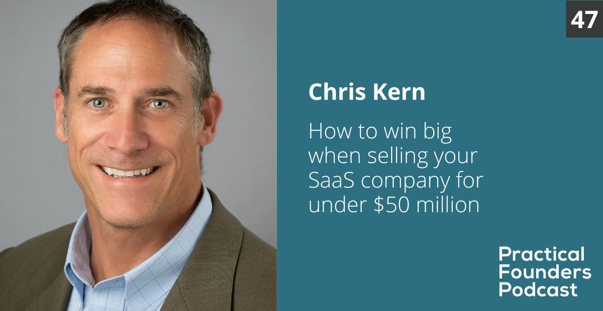 #47: How to Win Big When Selling Your SaaS Company for Under $50 million – Chris Kern