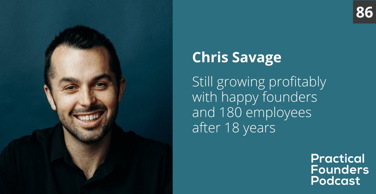 #86: Growing Profitably and Getting Big with Happy Founders After 18 Years – Chris Savage