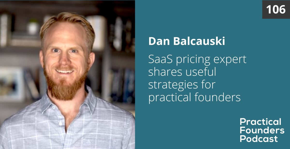 #106: SaaS Pricing Expert Shares Useful Strategies for Practical Founders – Dan Balcauski
