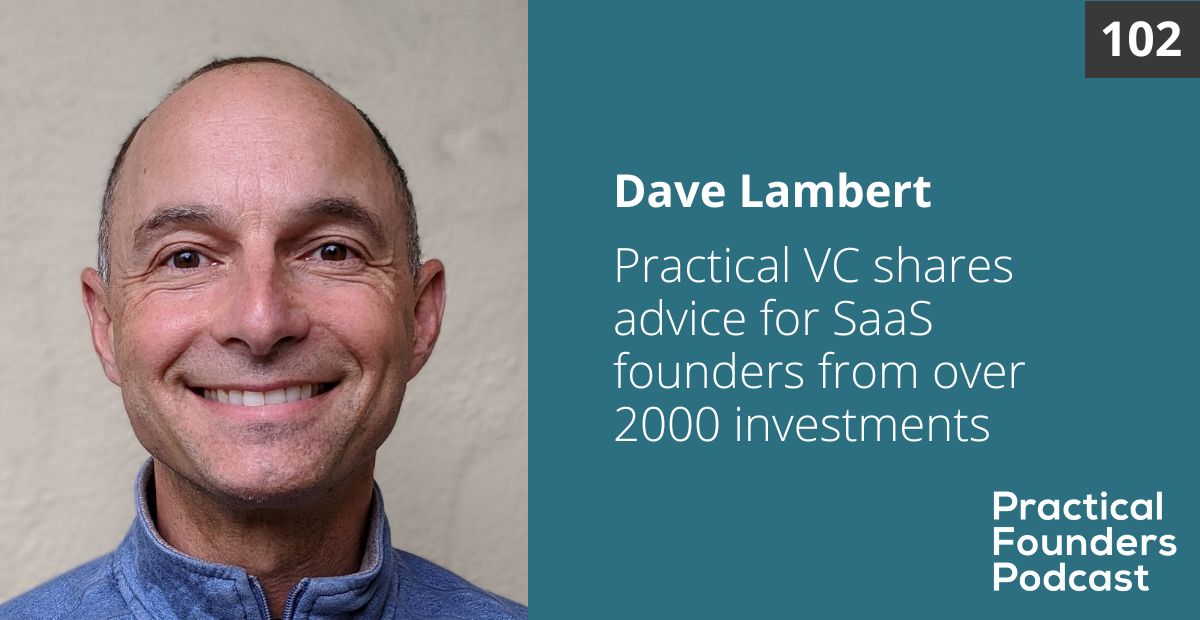 #102: Practical VC Shares Advice for SaaS Founders From Over 2000 Investments – Dave Lambert