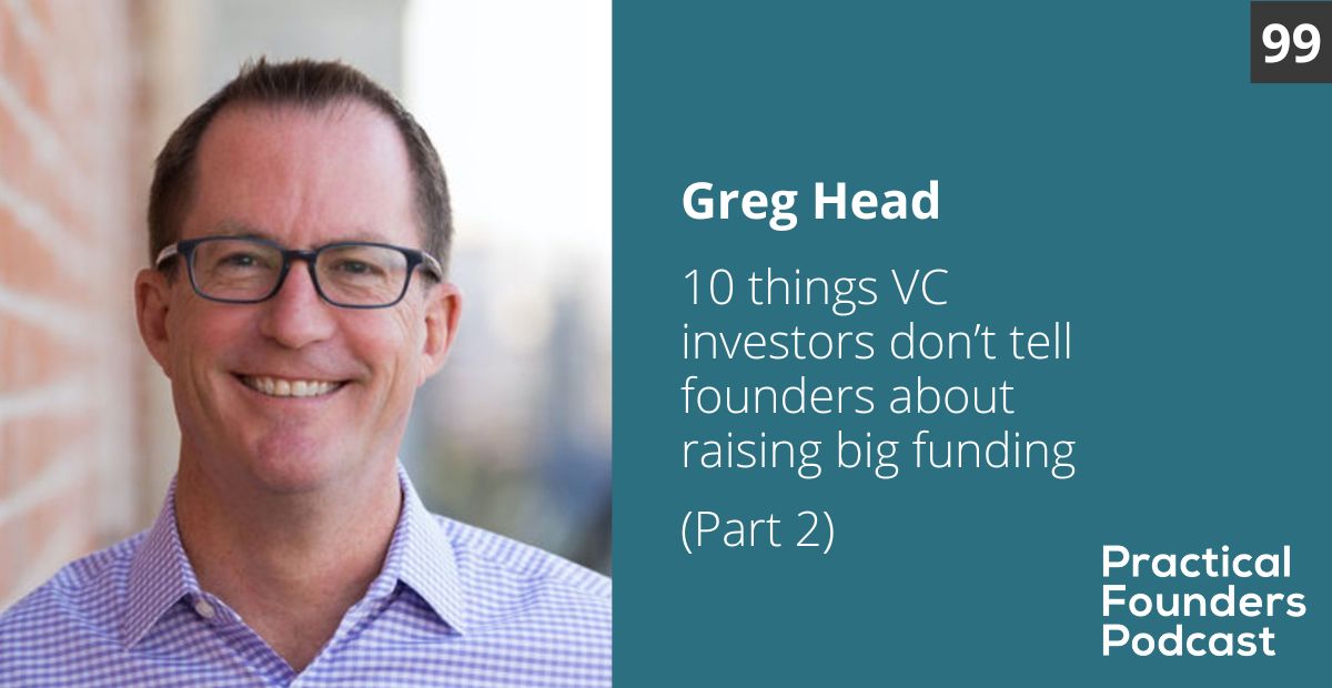 #99: What VCs Don’t Tell Founders About Raising Big Funding (Part 2 of 2) – Greg Head