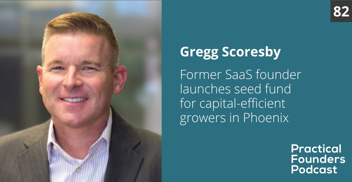 #82: Former SaaS Founder Launches Seed Fund for Capital-Efficient Growers in Phoenix – Gregg Scoresby