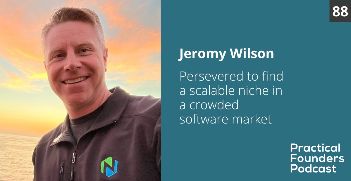#88: Persevered to Find a Scalable Niche in a Crowded Software Market – Jeromy Wilson