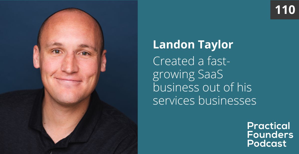 #110: Created a Fast-Growing SaaS Business Out of His Services Businesses – Landon Taylor