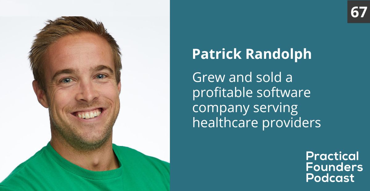 #67: Solo Founder Successfully Grew and Sold His Healthcare Software Company – Patrick Randolph