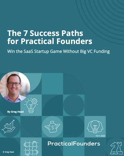 The 7 Success Paths for Practical Founders:<br />
Win the SaaS Startup Game With a Big Prize—Without Big Funding