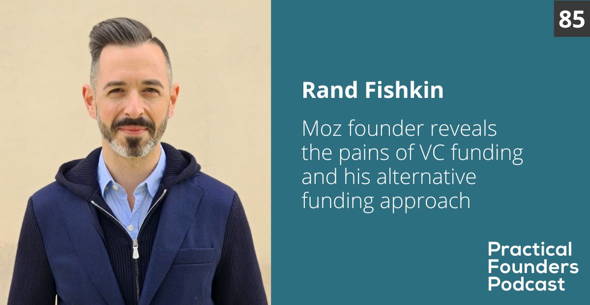 #85: Moz Founder Reveals the Pains of VC Funding and an Alternative Funding Approach – Rand Fishkin