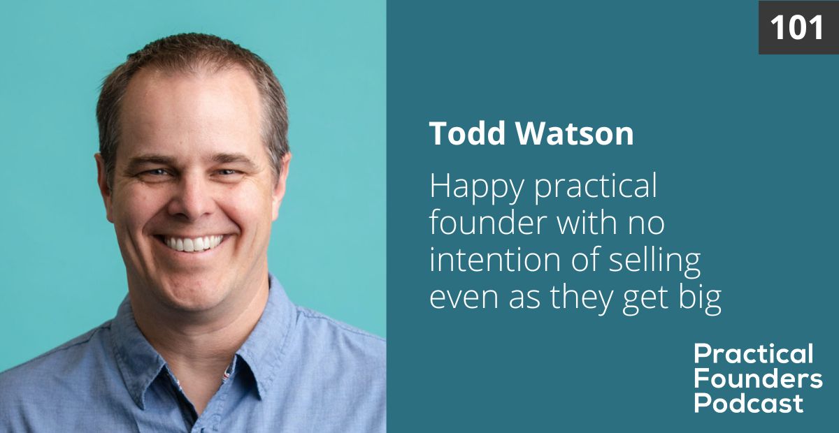 #101: Bootstrapped Founder Has No Intention of Selling Even as They Grow Big – Todd Watson
