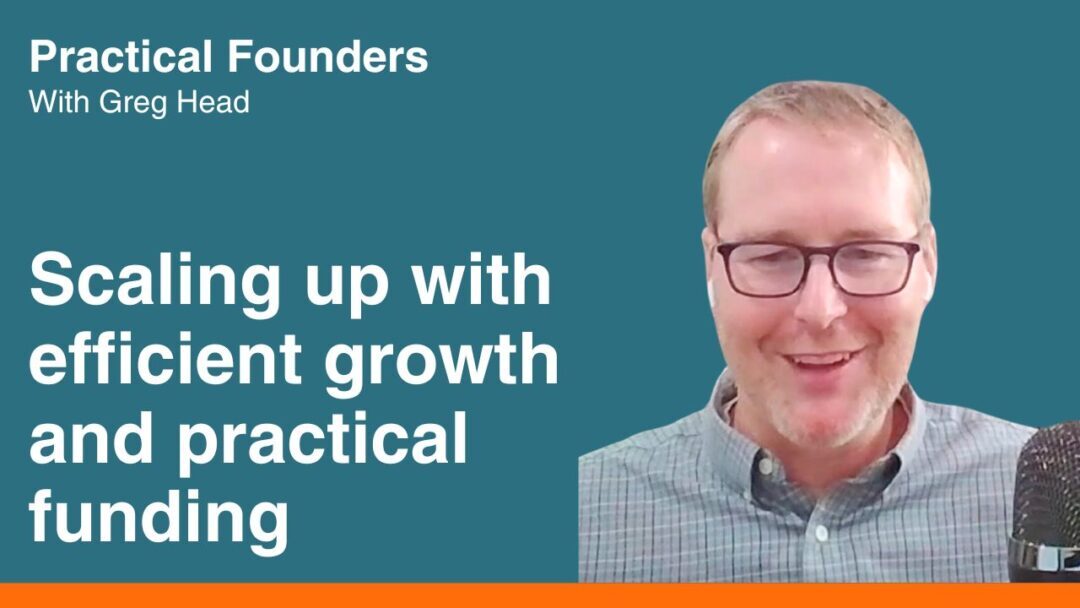 #127: Scaling Up Big with Efficient Growth and Practical Funding – Bryan Forrester