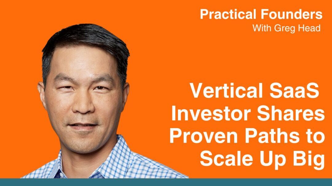 #135: Vertical SaaS Investor Shares Proven Paths to Scale Up Big – Dave Yuan