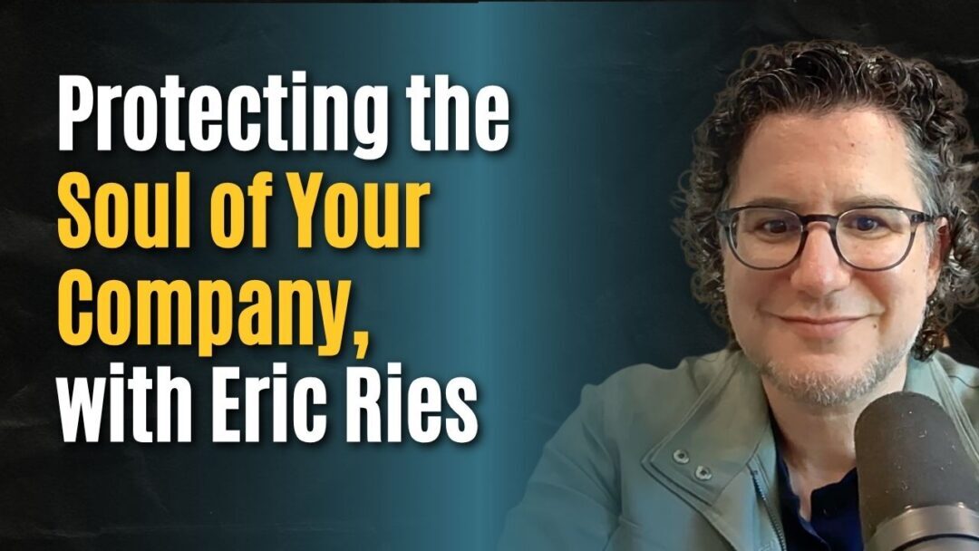 #198: Protecting the Soul of Your Company, with Eric Ries, Author of the Lean Startup