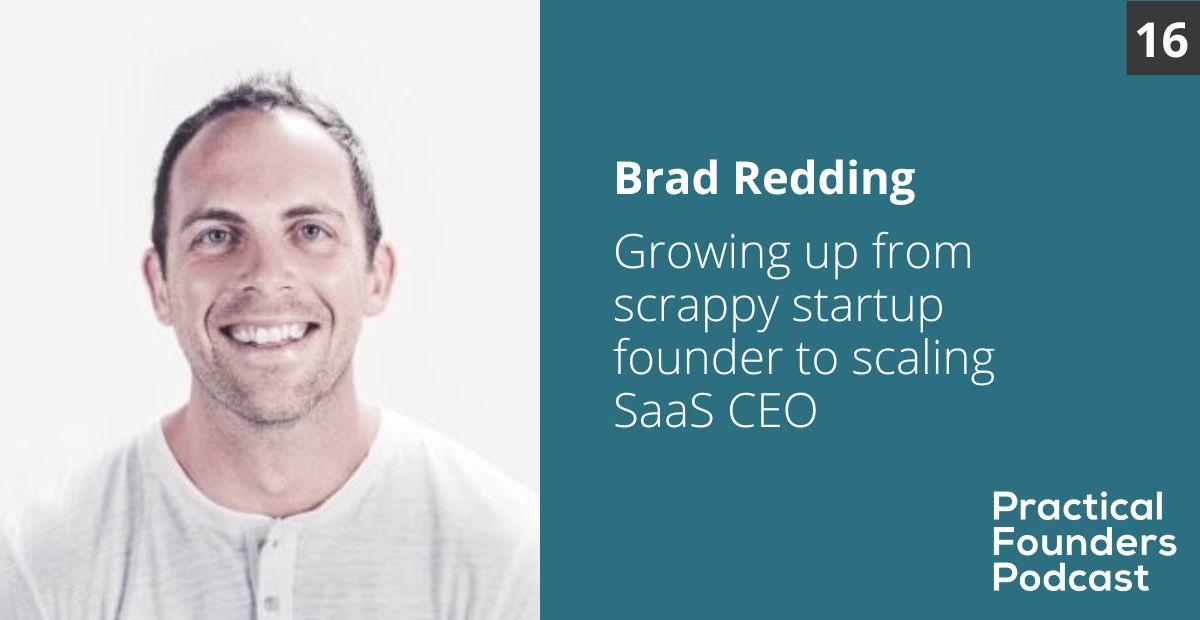 #16: Growing from Scrappy Startup Founder to Scaling-up SaaS CEO – Brad Redding