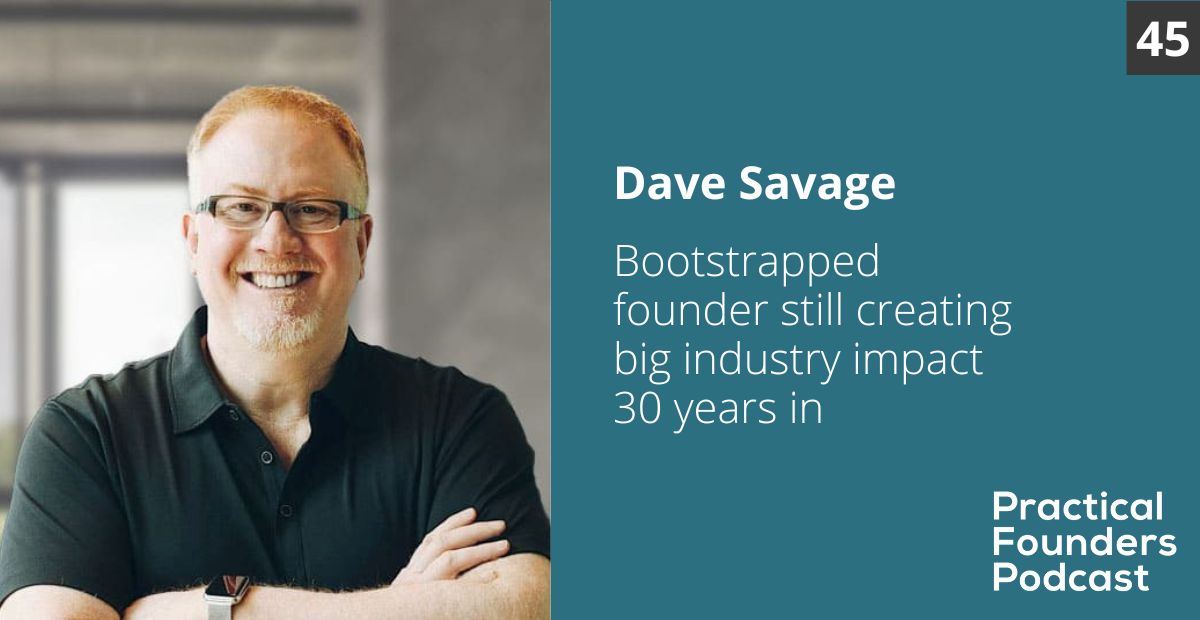 #45: Bootstrapped Founder Still Creating Big Industry Impact 30 Years In – Dave Savage