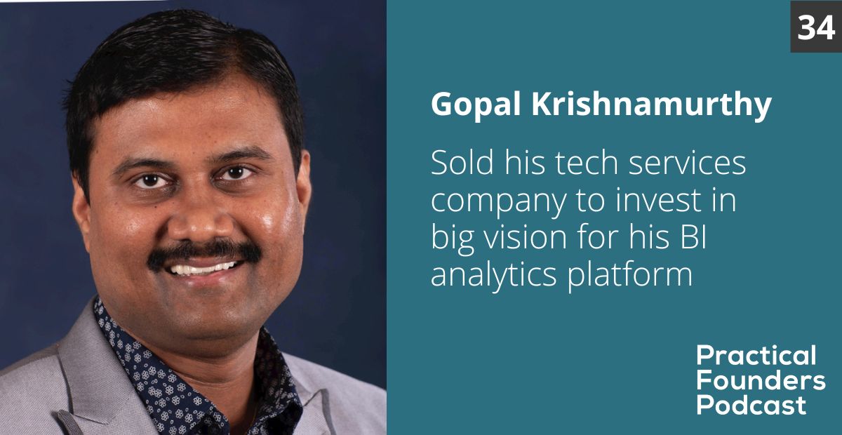 #34: Sold his Tech Services Company to Invest in Big Vision for His BI Analytics Products – Gopal Krishnamurthy