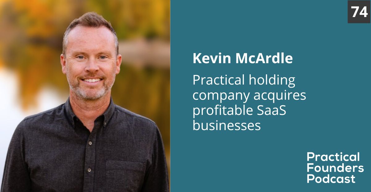 #74: Practical Holding Company Acquires Profitable SaaS Businesses – Kevin McArdle