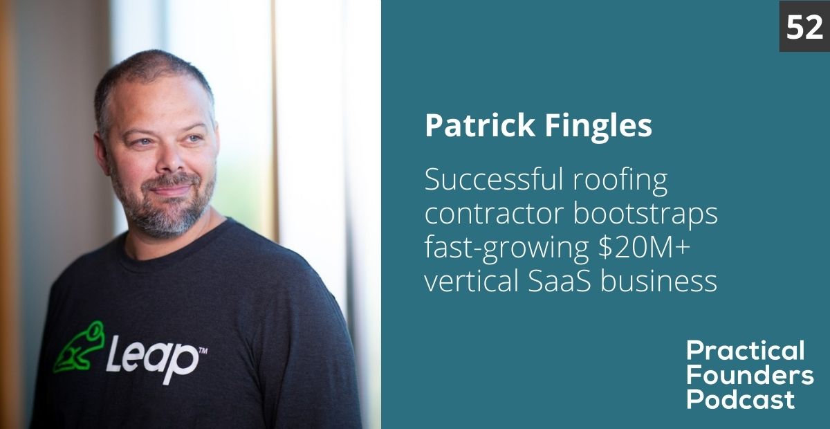 #52: Successful Roofing Contractor Creates Fast-Growing $20M Vertical SaaS Business – Patrick Fingles