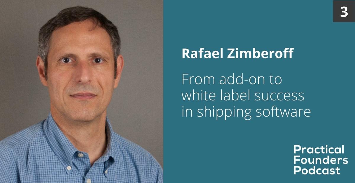#3: From Bootstrapped Shipping Software Add-on to White Label Success – Rafael Zimberoff