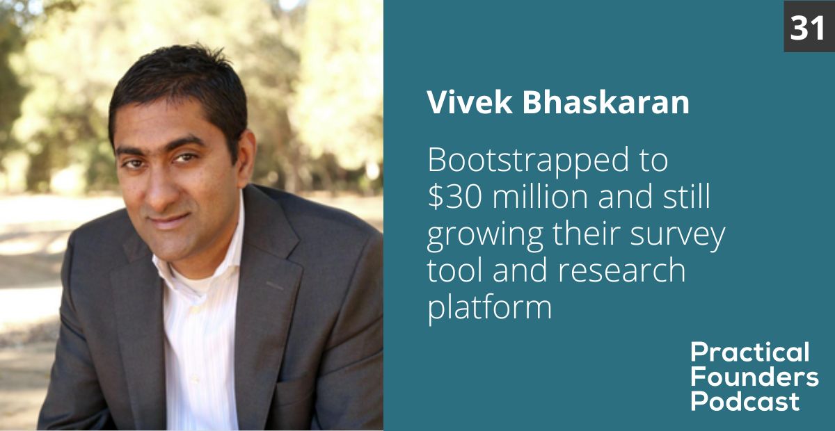 #31: Bootstrapped to $30 Million and Still Growing Their Survey Tool and Research Platform – Vivek Bhaskaran