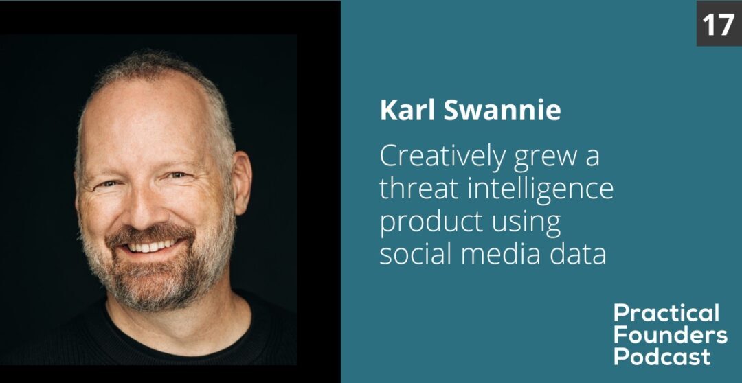 #17: Creatively Grew and Sold a Global Threat Intelligence Product with Practical Funding – Karl Swannie